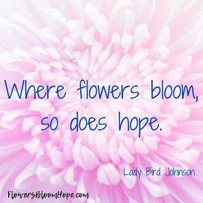 Where flowers bloom , so does hope