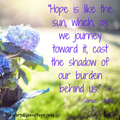 Hope is like the sun, which, as we journey toward it, cast the shadow of our burden behind us.