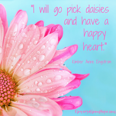 I will go pick daisies and have a happy heart.