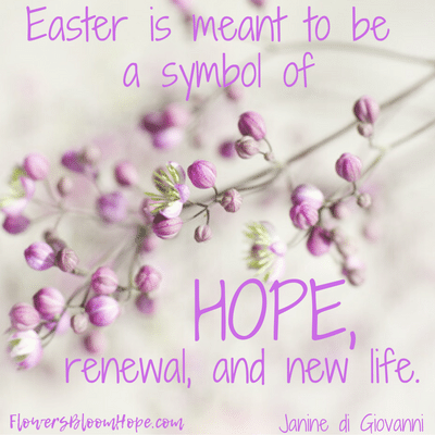 Easter is a symbol of HOPE, renewal, and new life.
