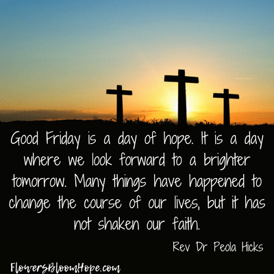 Good Friday is a day of hope. It is a day where we look forward to a brighter tomorrow.