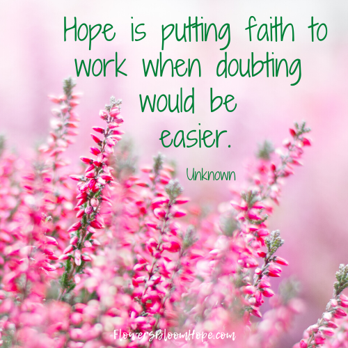 Hope is putting faith to work when doubting would be easier.