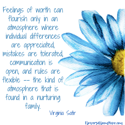Feelings of worth can flourish only in an atmosphere where individual differences are appreciated, mistakes are tolerated, communication is open, and rules are flexible--the kind of atmosphere that is found in a nurturing family.