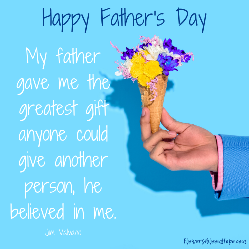 My father gave me the greatest gift anyone could give another person, he believed in me.