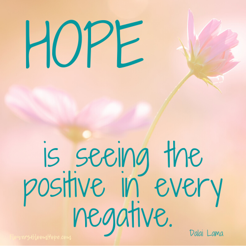 Hope is seeing the positive in every negative.