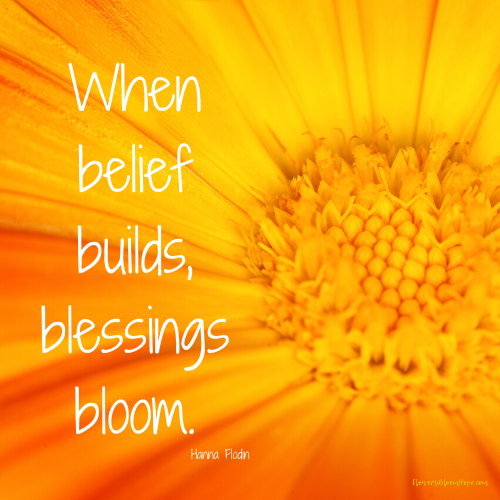 When belief builds, blessings bloom.