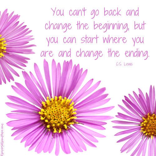 You can't go back and change the beginning, but you can start where you are and change the ending.