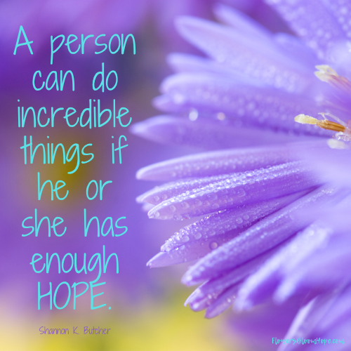 A person can do incredible tings if he or she has enough hope.