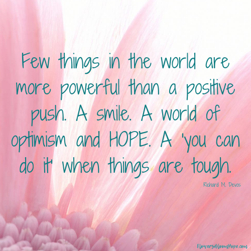 Few things in the world are more powerful than a positive push. A Smile. A world of optimism and hope. A 'you can do it' when things are tough.