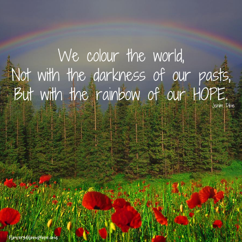 We color the world, not with the darkness of our pasts, but with the rainbow of our hope.