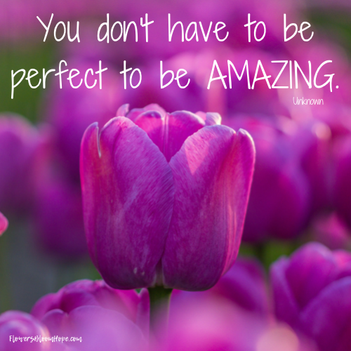 You don't have to be perfect to be amazing.