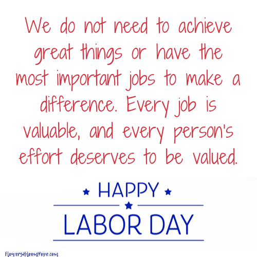 We do not need to achieve great things or have the most important jobs to make a difference. Every job is valuable, and every person's effort deserves to be valued.