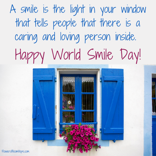 A smile is the light in your window that tells people that there is a caring and loving person inside. Happy World Smile Day!