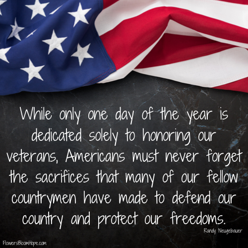While only one day of the year is dedicated solely to honoring our veterans, Americans must never forget the sacrifices that many of our fellow countrymen have made to defend our country and protect our freedoms.