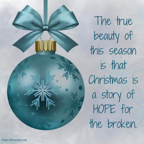 The true beauty of this season is that Christmas is a story of HOPE for the broken.