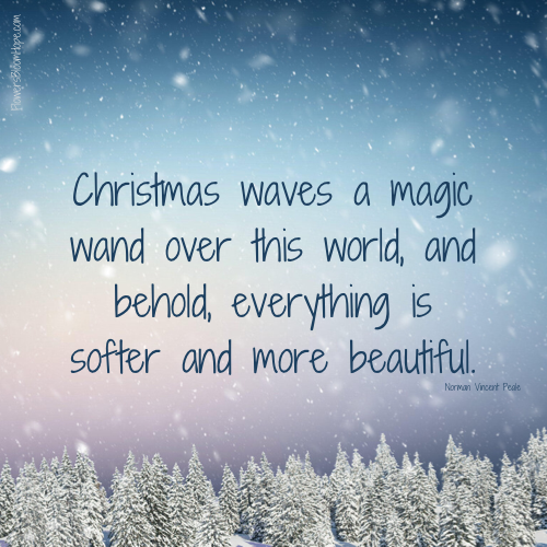 Christmas waves a magic wand over this world, and behold, everything is softer and more beautiful.