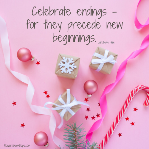 Celebrate endings—for they precede new beginnings.