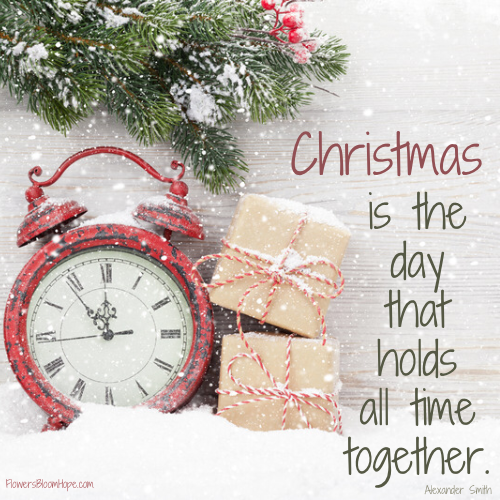 Christmas is the day that holds all time together.