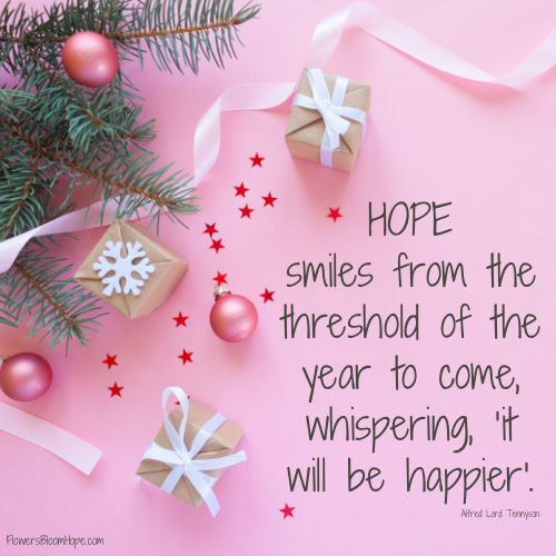 Hope smiles from the threshold of the year to come, whispering, ‘it will be happier.