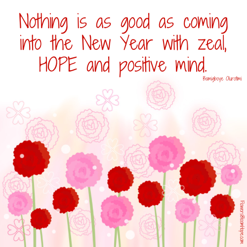 Nothing is as good as coming into the New Year with zeal, HOPE and positive mind.