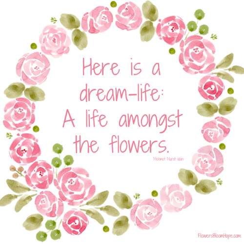 Here is a dream-life: A life amongst the flowers!