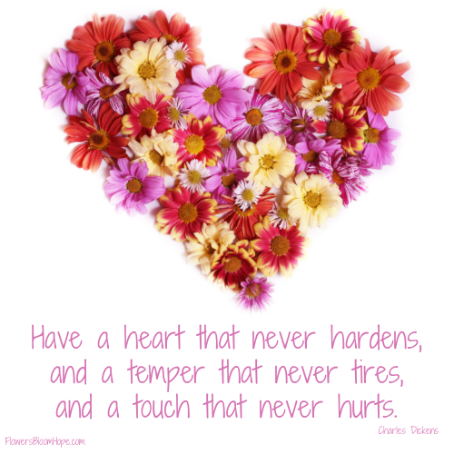 Have a heart that never hardens, and a temper that never tires, and a touch that never hurts.