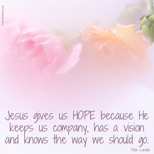Jesus gives us hope because He keeps us company, has a vision and knows the way we should go.