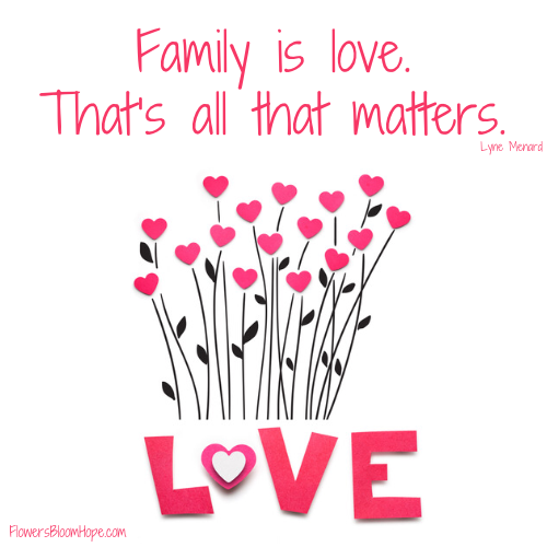 Family is Love - Flowers Bloom Hope