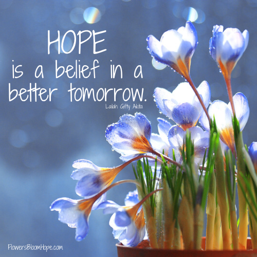 HOPE is a belief in a better tomorrow.
