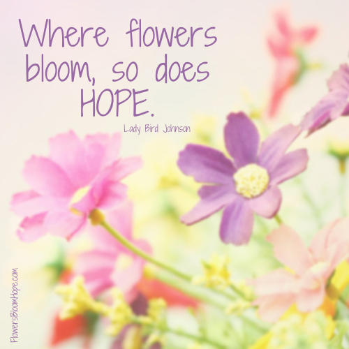 Where flowers bloom, so does HOPE.
