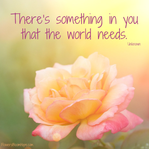 There’s something in you that the world needs.