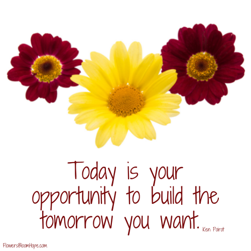 Today is your opportunity to build the tomorrow you want.