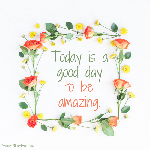 Today is a good day to be amazing.