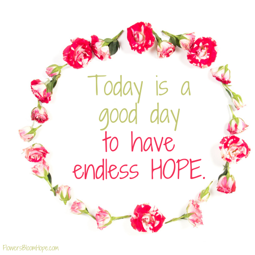 Today is a good day to have endless HOPE.