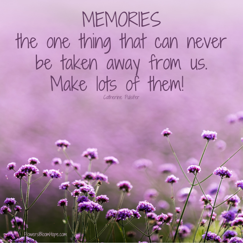 MEMORIES the one thing that can never be taken away from us. Make lots of them!