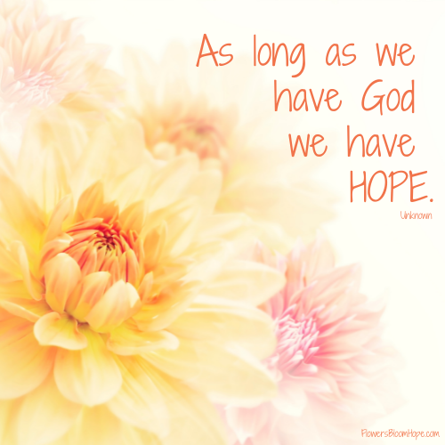 As long as we have God we have HOPE.