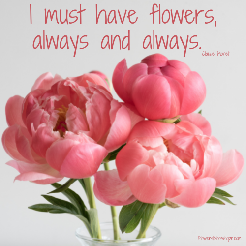 I must have flowers, always and always.