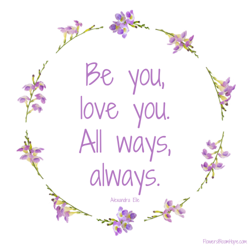 Be you, love you. All ways, always.