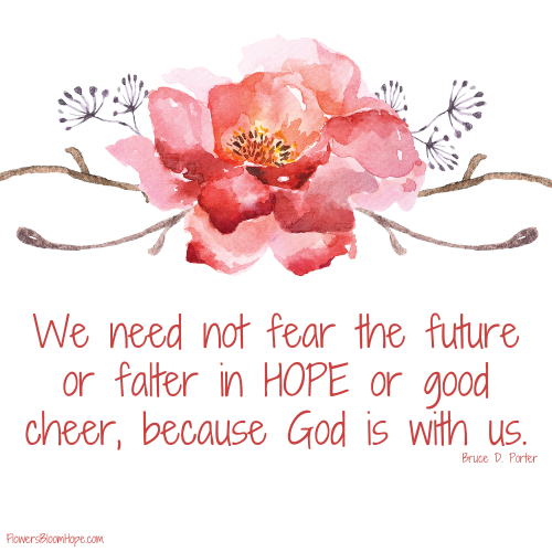We need not fear the future or falter in HOPE or good cheer, because God is with us.