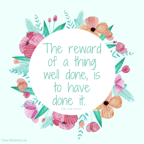 The reward of a thing well done, is to have done it.