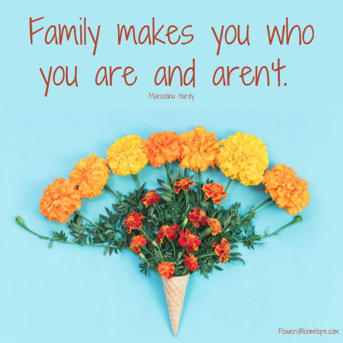 Family makes you who you are and aren’t.