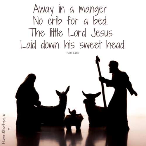 Away in a manger No crib for a bed. The little Lord Jesus Laid down his sweet head