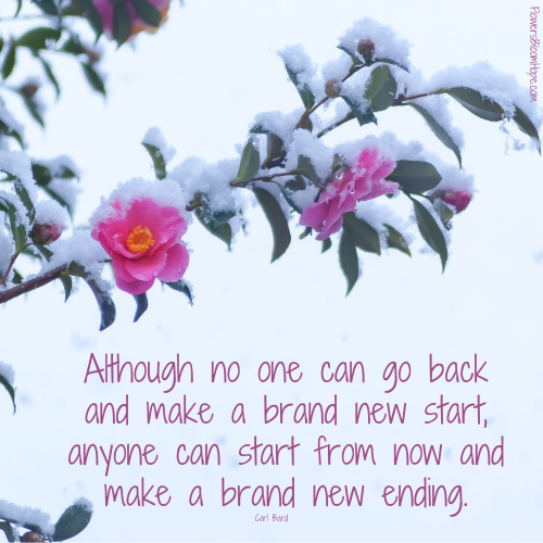 Although no one can go back and make a brand new start, anyone can start from now and make a brand new ending.