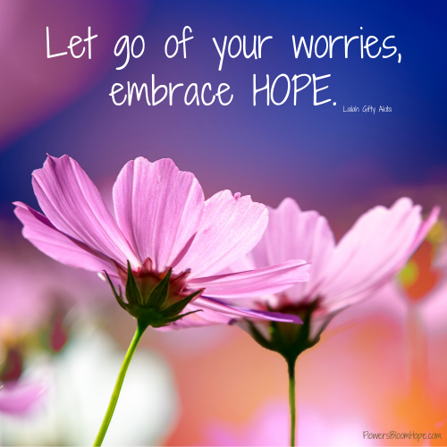 Let go of your worries, embrace HOPE.