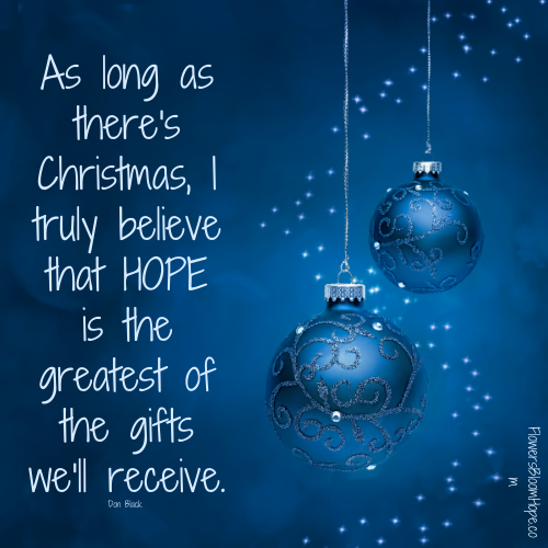 As long as there's Christmas, I truly believe That hope is the greatest of the gifts we'll receive.