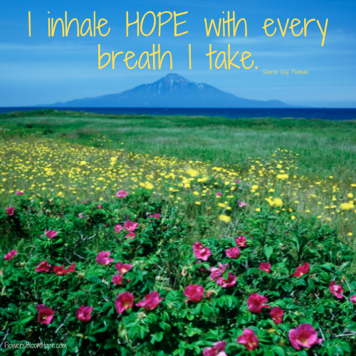 I inhale HOPE with every breath I take.