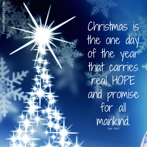 Christmas is the one day of the year that carries real HOPE and promise for all mankind.