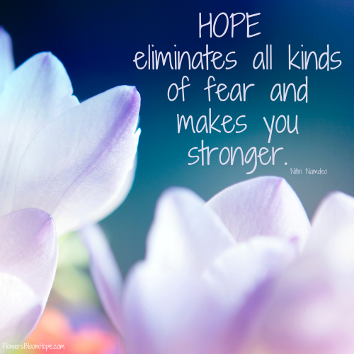 HOPE eliminates all kinds of fear and makes you stronger.