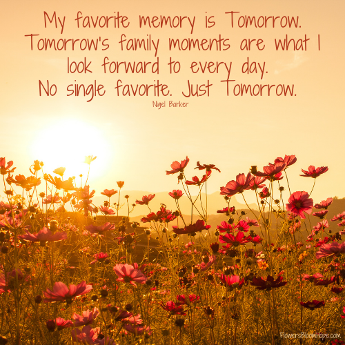 My favorite memory is Tomorrow. Tomorrow’s family moments are what I look forward to every day. No single favorite. Just Tomorrow.