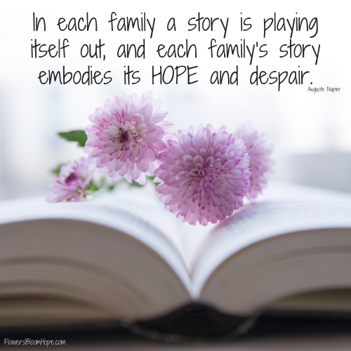 In each family a story is playing itself out, and each family’s story embodies its HOPE and despair.